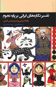 تأویل و تفسیر نگاره های ایرانی - اسلامی بر پایه ی نجوم 